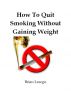 How To Quit Smoking Without Gaining Weight by Brian Lesego
