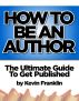 How To Be An Author - The Ultimate Guide To Get Published by Kevin Franklin