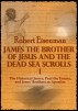 James the Brother of Jesus and the Dead Sea Scrolls I: The Historical James, Paul the Enemy, and Jesus' Brothers as Apostles by Robert Eisenman