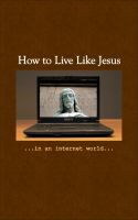 Cover for 'How To Live Like Jesus In An Internet World'