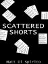 Scattered Shorts by Matt Di Spirito