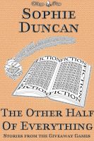 Cover for 'The Other Half of Everything: Stories by Sophie Duncan From The Wittegen Press Giveaway Games'