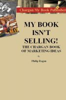 Cover for 'My Book Isn't Selling! The Chargan Book of Marketing Ideas'