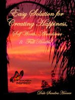 Cover for 'Easy Solution for Creating Happiness, Self Worth, Abundance & Full Health!'