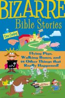 Cover for 'Bizarre Bible Stories: Flying Pigs, Walking Bones, and 24 Other Things That Really Happened!'