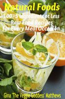 Cover for 'Natural Foods: 100 - 5 Ingredients or Less, Raw Food Recipes for Every Meal Occasion'