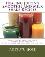 Cover for 'Healing Juicing Smoothie and Milk Shake Recipes'