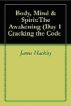 Body, Mind & Spirit: The Awakening (Day 1:Cracking the Code) by James Hackley