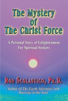 Cover for 'The Mystery of The Christ Force: A Personal Story of Enlightenment for Spiritual Seekers'