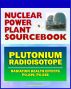 2011 Nuclear Power Plant Sourcebook: Plutonium Radioisotope, Radiation Health Effects and Toxicological Profile, Medical Impact, Fukushima Accident Radioactive Release by Progressive Management