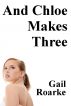 And Chloe Makes Three by Gail Roarke