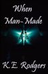 When Man-Made by K.E. Rodgers