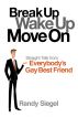 Break Up, Wake Up, Move On: Straight Talk from Everybody's Gay Best Friend by Randy Siegel