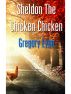 Sheldon The Chicken Chicken by Gregory Lynn