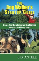 Cover for 'The Dog Walker's Startup Guide: Create Your Own Lucrative Dog Walking Business in 12 Easy Steps'