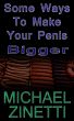 Some Ways To Make Your Penis Bigger by Michael Zinetti