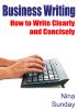 Business Writing: How To Write Concisely and Clearly by Nina Sunday
