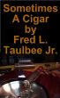 Sometimes a Cigar by Fred L. Taulbee Jr.