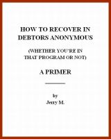 Cover for 'How to Recover in Debtors Anonymous (Whether You&rsquo;re in that Program or Not): A Primer'
