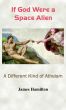 If God Were a Space Alien: A Different Kind of Atheism by James Hamilton