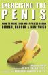 Exercising the Penis: How to Make Your Most Prized Organ Bigger, Harder & Healthier by Aaron Kemmer