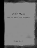 Cover for 'Rebel Mama: How To Raise Your Kids Without Losing Yourself'