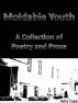 Moldable Youth: A Collection of Poetry and Prose by Amy Tuso