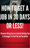 Cover for 'How To Get A Job In 30 Days Or Less! - Discover Insider Hiring Secrets On Applying & Interviewing For Any Job And Job Getting Tips & Strategies To Find The Job You Desire'