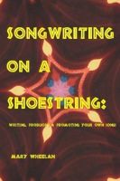 Cover for 'Songwriting on a Shoestring: Writing, Producing and Promoting Your Own Songs'