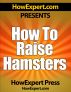 How To Raise Hamsters - Your Step-By-Step Guide To Raising Hamsters by HowExpert Press 