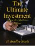 The Ultimate Investment, Achieving Life's Highest Returns, An Allegory by H. Bradley Stucki