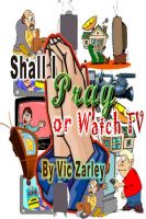 Cover for 'Shall I Pray or Watch TV?'