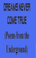 Cover for 'Dreams Never Come True (Poems from the Underground)'