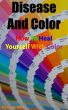 Disease And Color - How To Heal Yourself With Color by Sally White