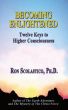 Becoming Enlightened: Twelve Keys to Higher Consciousness by Ron Scolastico