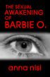 The Sexual Awakening of Barbie O. by Anna Nisi