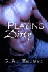 Playing Dirty- Action Series Book 2 by GA Hauser