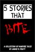 5 Stories That Bite - A Collection of Vampire Tales by James Pratt