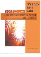 Cover for 'It&rsquo;s Boom Time Baby! How To Make Money After You Retire'