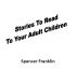 Stories To Read To Your Adult Children by Spencer Franklin
