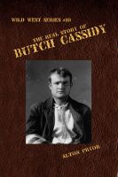 Cover for 'The Real Story of Butch Cassidy, Leader of the Wild Bunch'