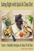 Cover for 'Eating Right with Quick & Clean Diet : Tasty + Healthy Recipes to Stay Fit & Fine'