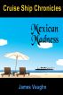 Cruse Ship Chronicles: Mexican Madness by James Vaughn