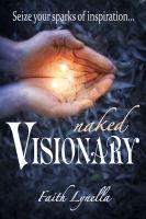 Cover for 'Naked Visionary - Seize Your Sparks of Inspiration...'