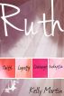 Ruth: Faith, Loyalty, Love, Redemption by Kelly Martin