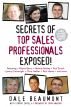 Secrets of Top Sales Professionals Exposed! by Dale Beaumont