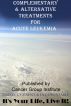COMPLEMENTARY & ALTERNATIVE TREATMENTS FOR ACUTE LEUKEMIA  - IT'S YOUR LIFE, LIVE IT! by Michael Braham