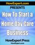 How To Start a Home Day Care Business - Your Step-By-Step Guide to Succeeding In a Home Day Care Business by HowExpert Press