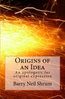 Cover for 'Origins of an Idea:  An Apologetic for Original Expression'