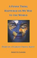 Cover for 'A Funny Thing Happened on My Way to the World: Diary of a Fearless Travel Agent'
